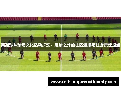 英超球队球场文化活动探索：足球之外的社区连接与社会责任担当