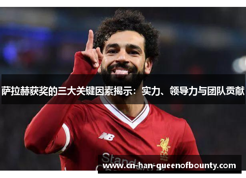 萨拉赫获奖的三大关键因素揭示：实力、领导力与团队贡献