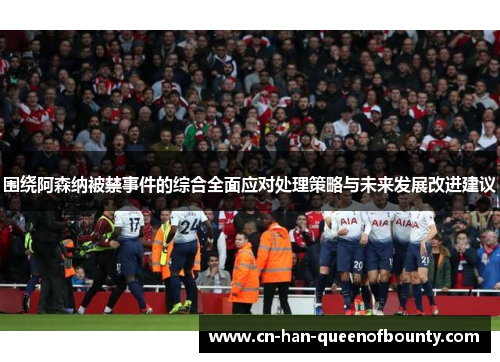 围绕阿森纳被禁事件的综合全面应对处理策略与未来发展改进建议