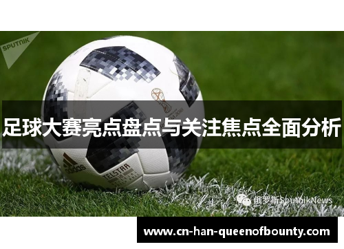 足球大赛亮点盘点与关注焦点全面分析