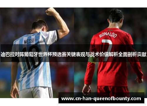 迪巴拉对阵葡萄牙世界杯预选赛关键表现与战术价值解析全面剖析贡献