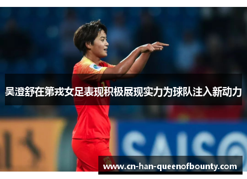 吴澄舒在第戎女足表现积极展现实力为球队注入新动力