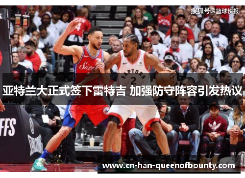 亚特兰大正式签下雷特吉 加强防守阵容引发热议